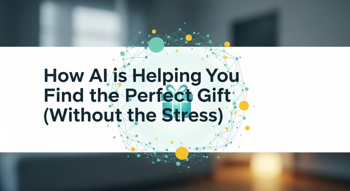 How AI is Helping You Find the Perfect Gift (Without the Stress)