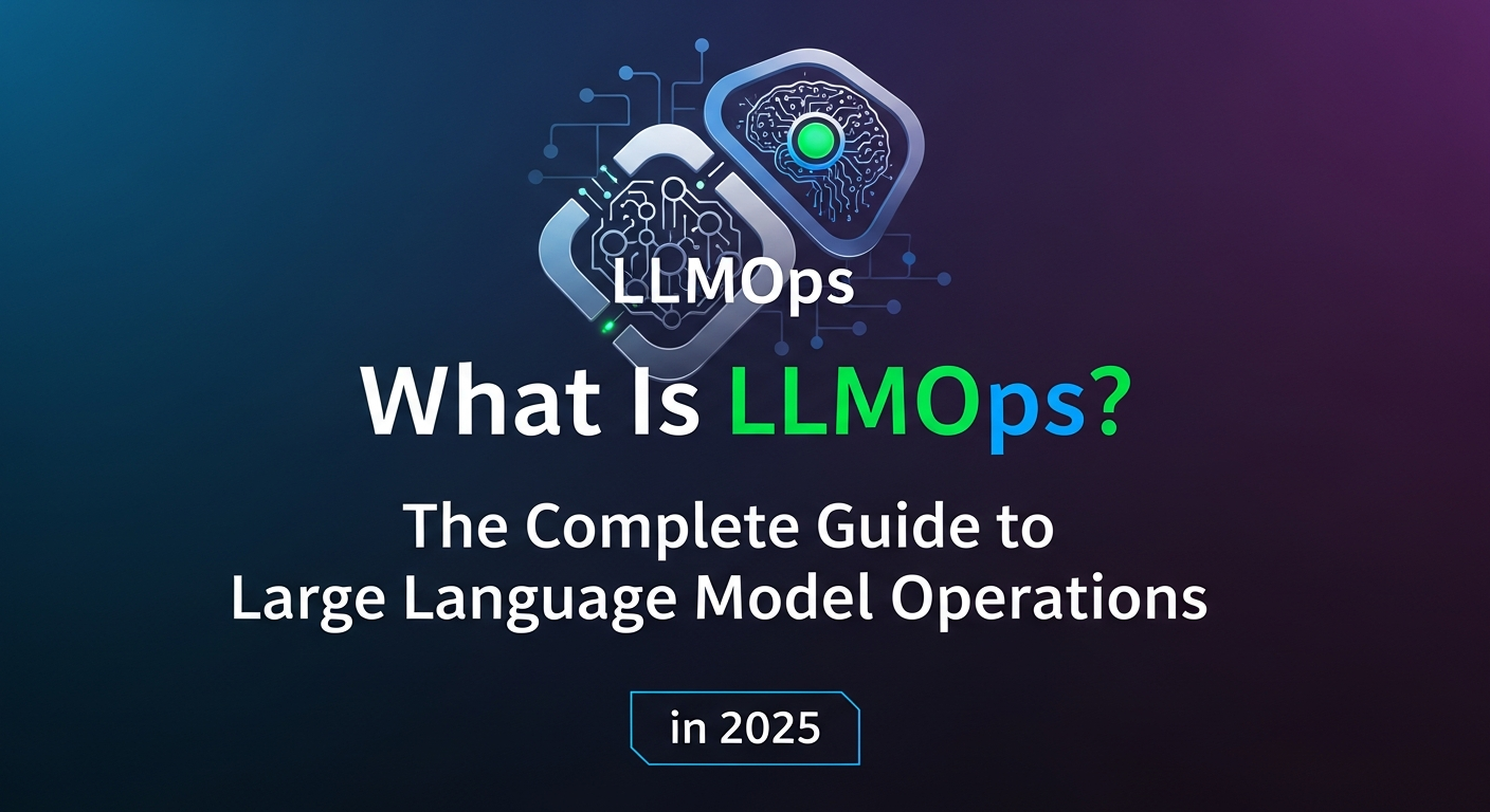 What Is LLMOps? The Complete Guide to Large Language Model Operations in 2025
